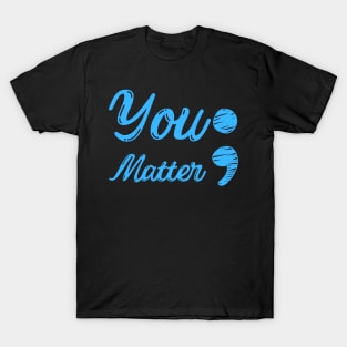 You Matter ; - Mental Health Matters T-Shirt